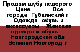 Продам шубу недорого › Цена ­ 8 000 - Все города, Губкинский г. Одежда, обувь и аксессуары » Женская одежда и обувь   . Новгородская обл.,Великий Новгород г.